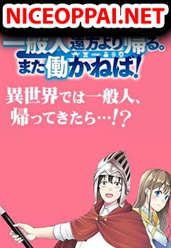 Ippanjin Enpou Yori Kaeru. Mata Hatara Kaneba!